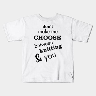 Don't Make Me Choose Between Knitting and You Kids T-Shirt